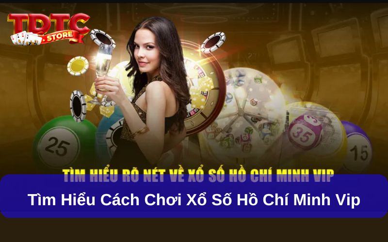 Cách tham gia Xổ Số Hồ Chí Minh Vip TDTC